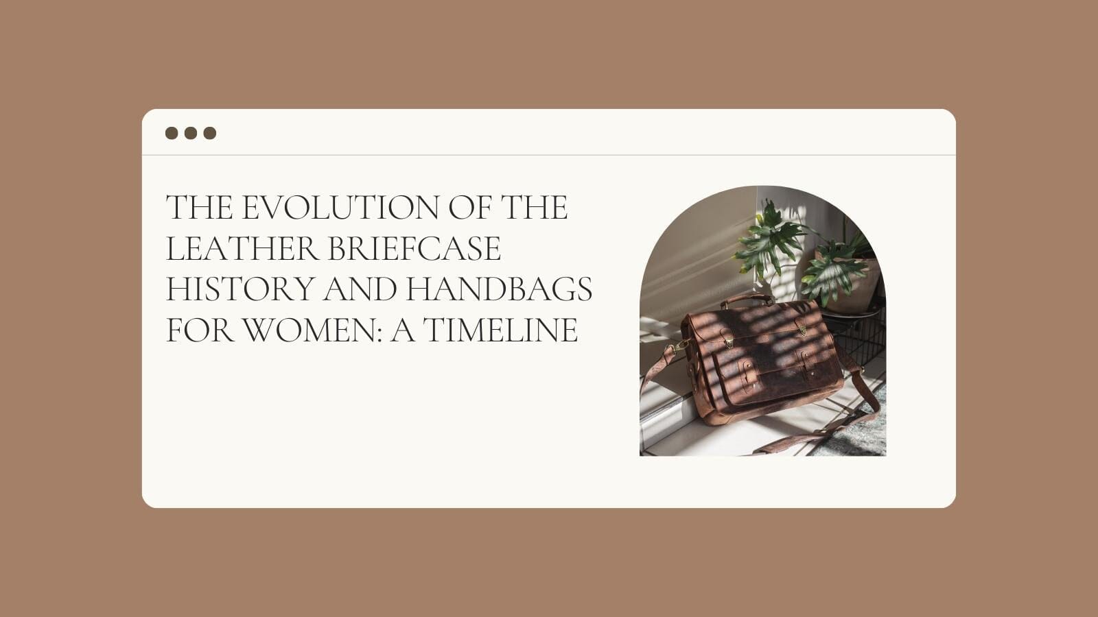 The Evolution of the Leather Briefcase history and Handbags for women