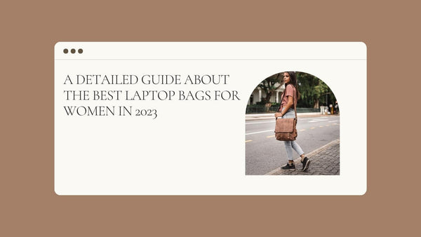 A Detailed Guide about the Best Laptop Bags for Women in 2023 