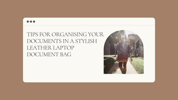 Tips for Organising Your Documents in a Stylish Leather Laptop Document Bag