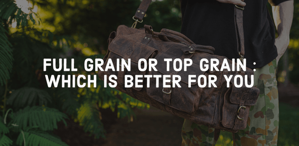 Full Grain Leather or Top Grain Leather : Which one is better for you