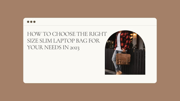 How to Choose the Right Size Slim Laptop Bag for Your Needs in 2023