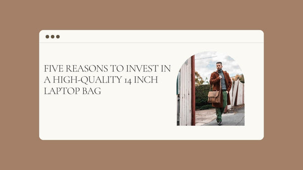 Five Reasons to Invest in a High-Quality 14 Inch Laptop Bag 