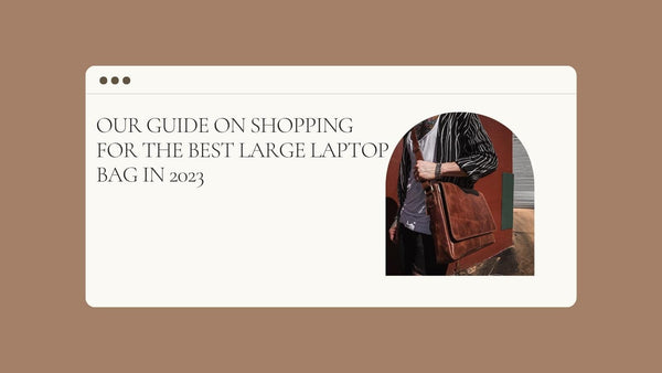 Our Guide on Shopping for the Best Large Laptop Bag In 2023