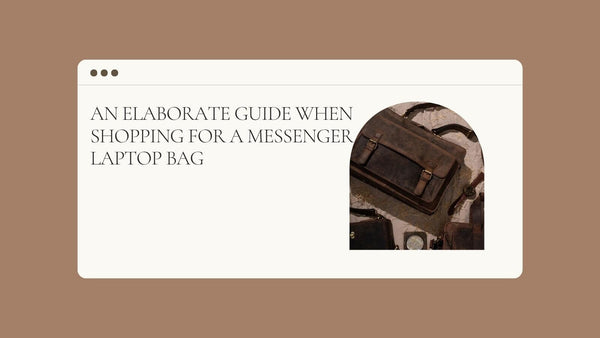 An Elaborate Guide when Shopping for a Messenger Laptop Bag