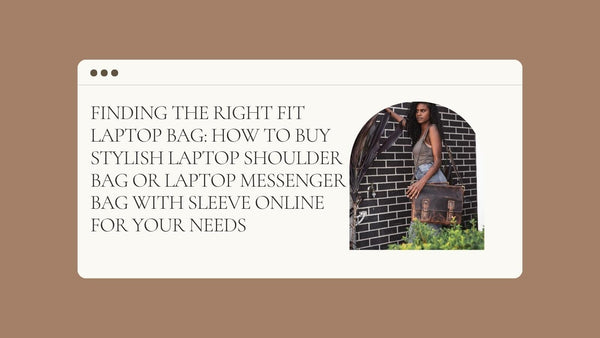 Finding the Right Fit Laptop Bag: How to Buy Stylish Laptop Shoulder Bag or Laptop Messenger Bag with Sleeve Online for Your Needs