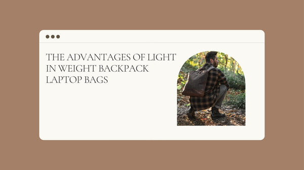 The Advantages Of Light in Weight Backpack Laptop Bags