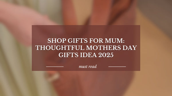 Shop Gifts for Mum: Thoughtful Mothers Day Gifts Idea 2025