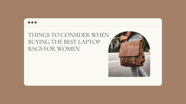Things to Consider When Buying the Best Laptop Bags for Women