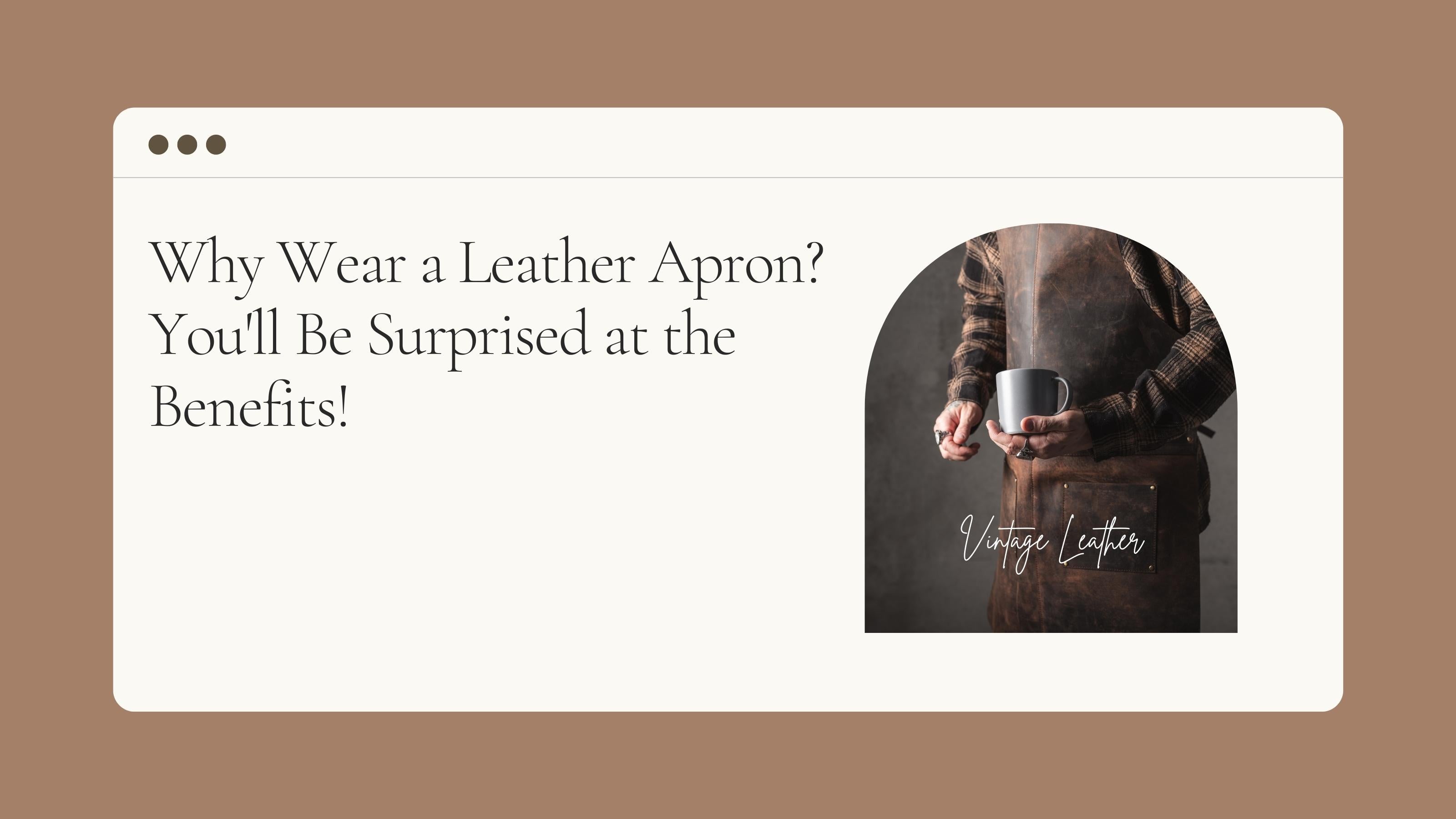 Why Wear a Leather Apron? You'll Be Surprised at the Benefits